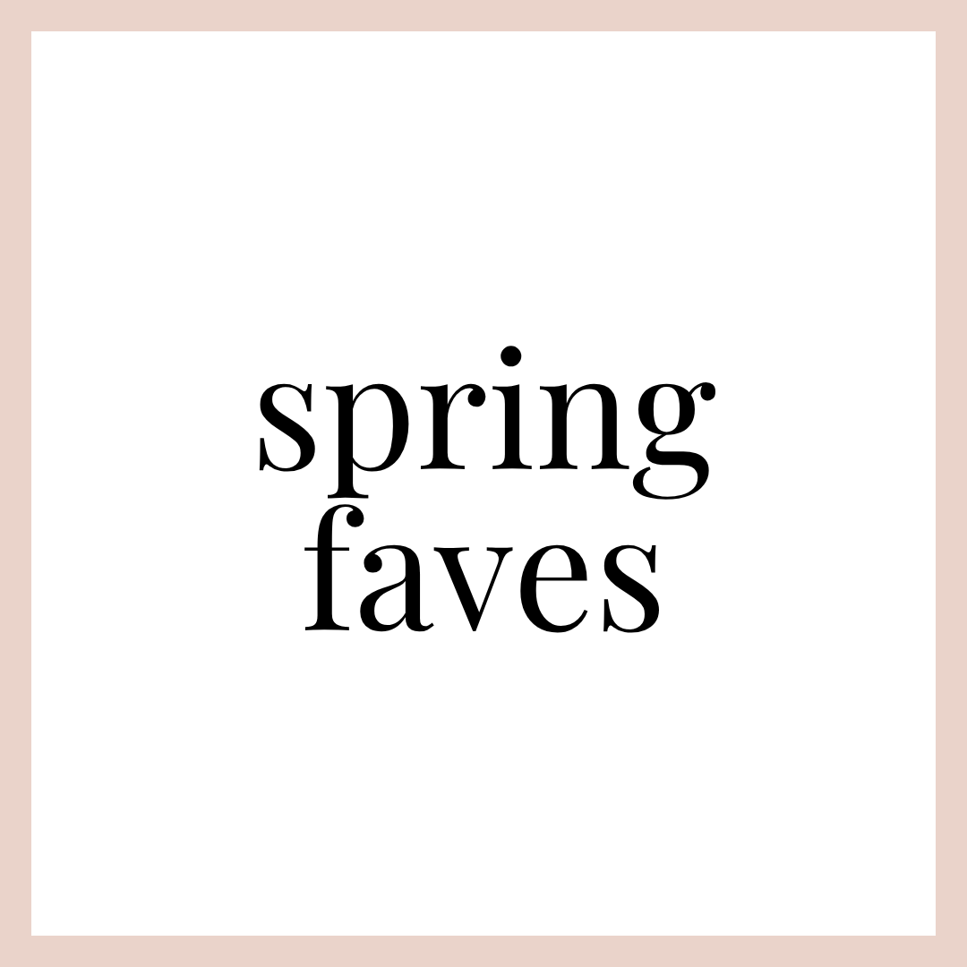 SPRING FAVES