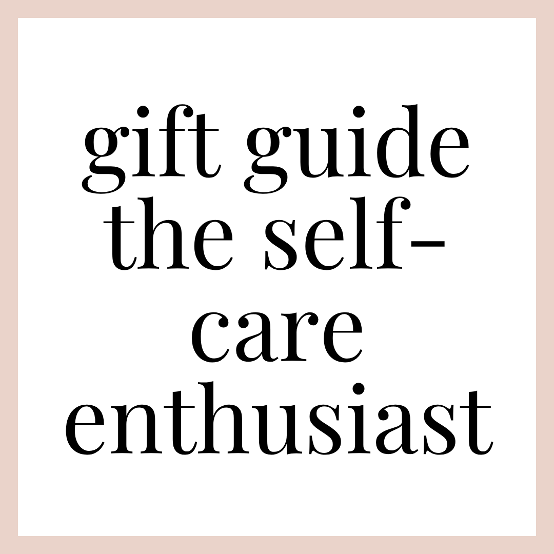 GIFT GUIDE | SELF-CARE ENTHUSIAST