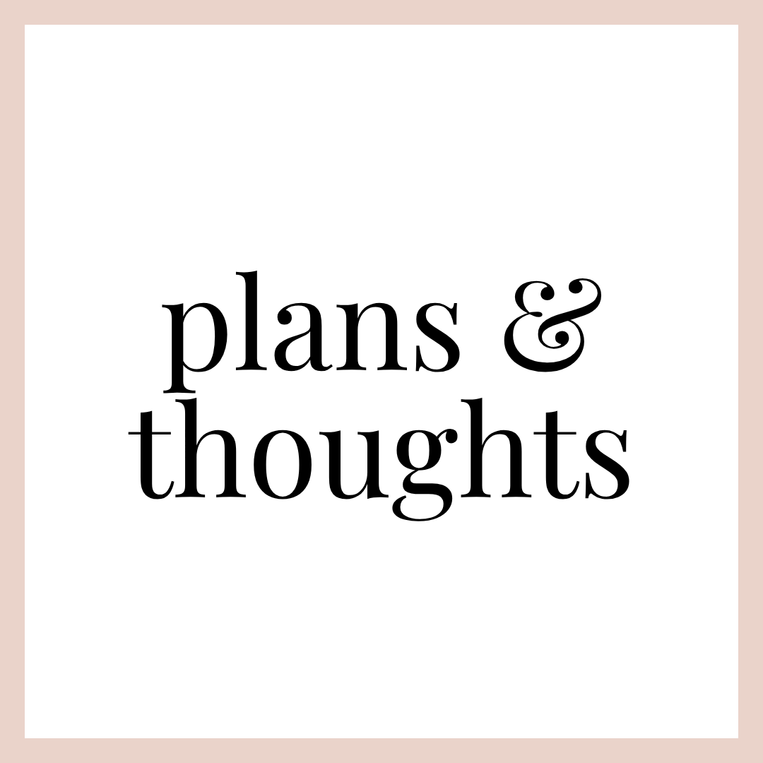 PLANS & THOUGHTS